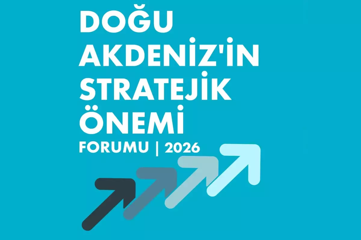 Doğu Akdeniz’in Stratejik Önemi Forum’u Yarın Başlıyor: Katılımcılar ve Gündem