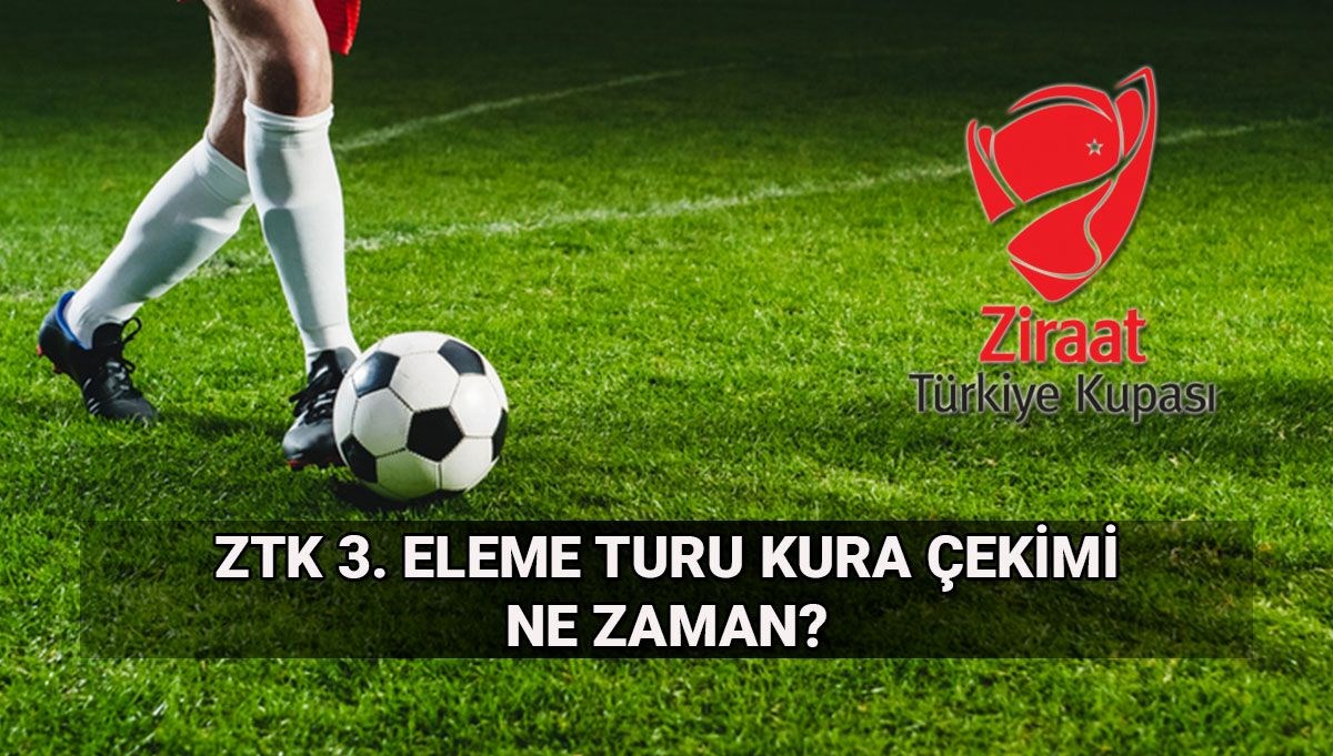 Ziraat Türkiye Kupası maç takvimi: ZTK 3. eleme turu kura çekimi ne zaman, saat kaçta?