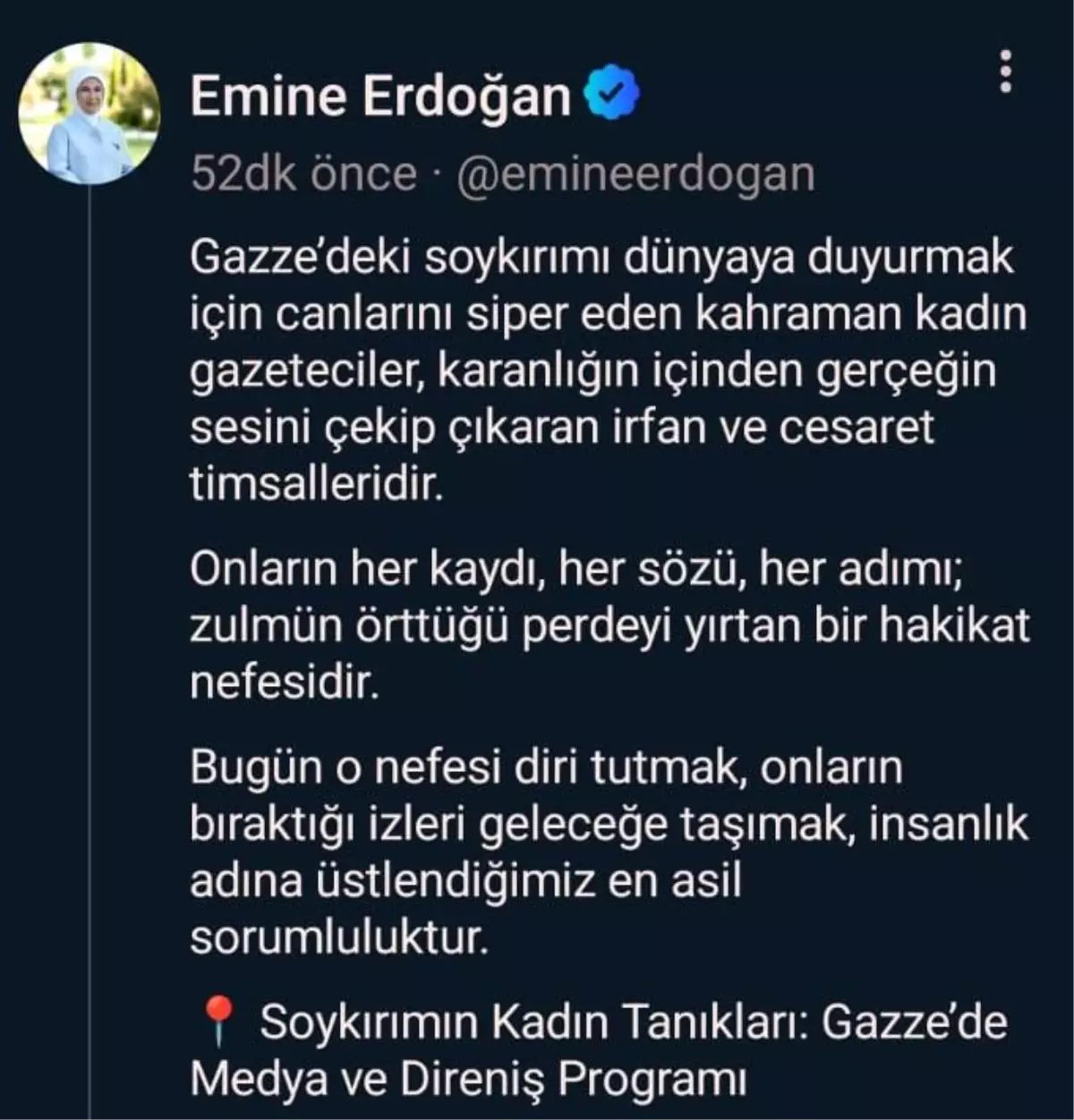 Emine Erdoğan: “Gazze’deki soykırımı dünyaya duyurmak için canlarını siper eden kahraman kadın gazeteciler, karanlığın içinden gerçeğin sesini çekip çıkaran irfan ve cesaret timsalleridir”